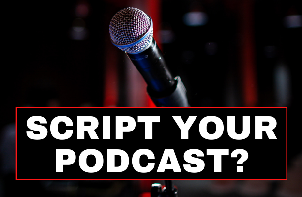 Should You Script Your Podcast Show?