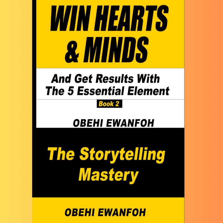 WIN HEARTS & MINDS AND GET RESULTS With The 5 Essential Elements Of Storytelling (Book 2 – The Storytelling Mastery)