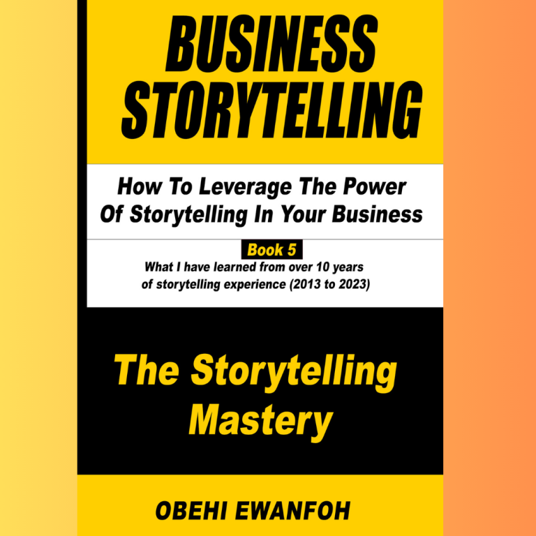 Business Storytelling: How To Leverage The Power Of Storytelling In Your Business (Book 5 – The Storytelling Mastery)